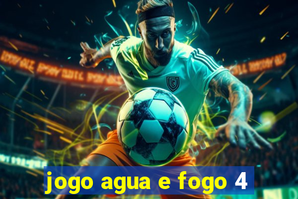 jogo agua e fogo 4